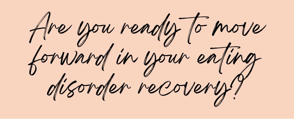 Are you ready to move forward in your eating disorder recovery?